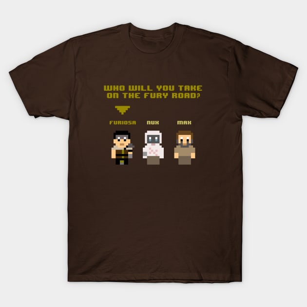 Who Will You Take On The Fury Road? T-Shirt by Basilisk